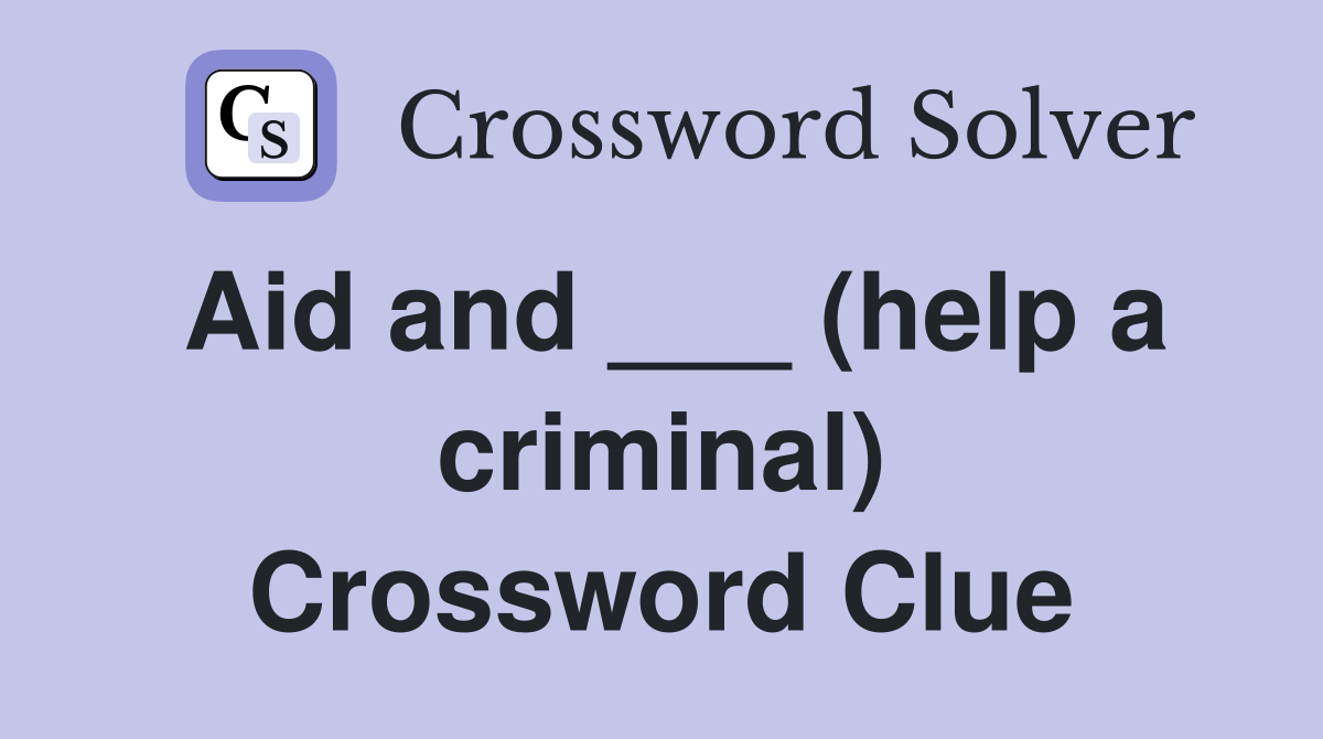 Aid and ___ (help a criminal) Crossword Clue Answers Crossword Solver